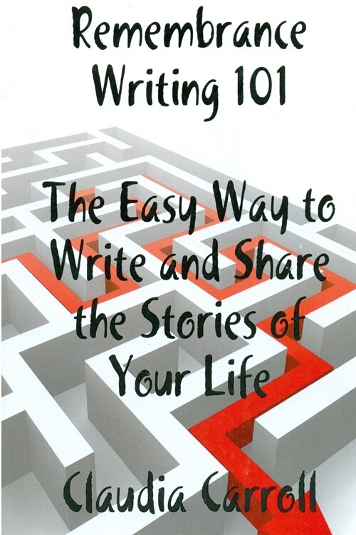 REMEMBRANCE WRITING 101 The Easy Way to Write and Share the Stories of Your Life, A Guidebook (Paperback)