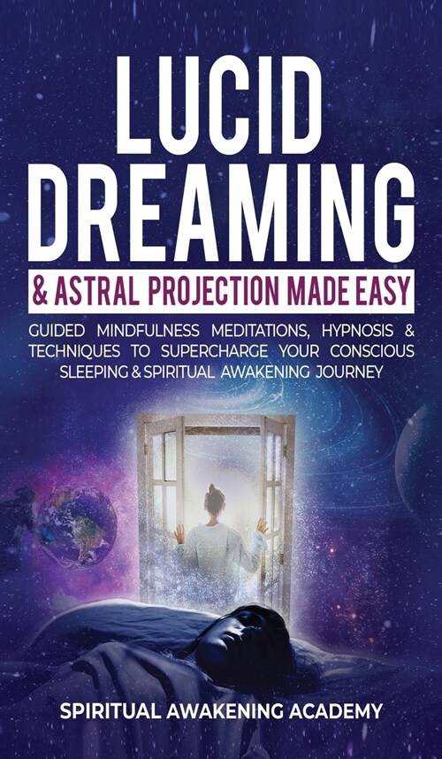 Lucid Dreaming & Astral Projection Made Easy: Guided Mindfulness Meditations, Hypnosis & Techniques To Supercharge Your Conscious Sleeping & Spiritual (Hardcover)