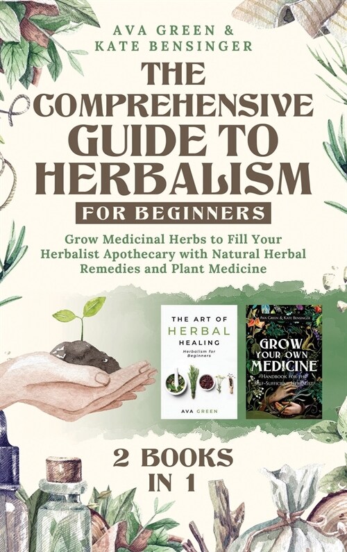 The Comprehensive Guide to Herbalism for Beginners: (2 Books in 1) Grow Medicinal Herbs to Fill Your Herbalist Apothecary with Natural Herbal Remedies (Hardcover)