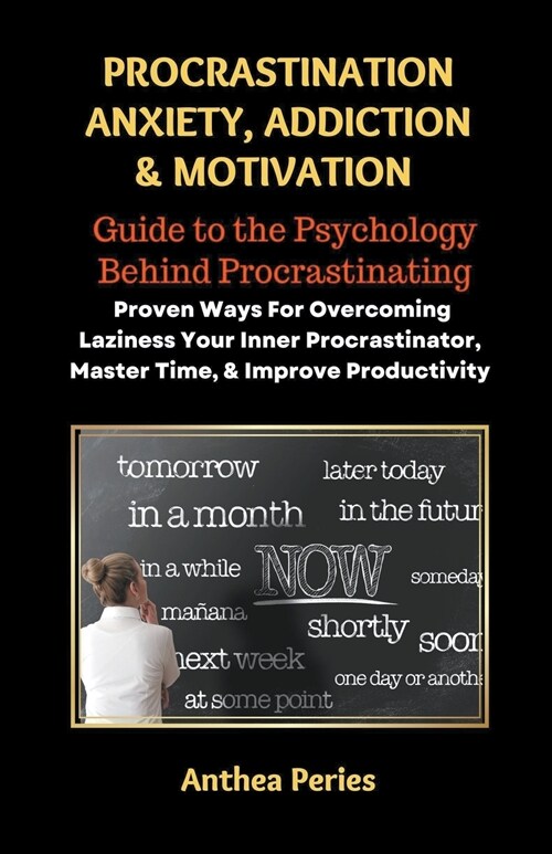 Procrastination Anxiety Addiction And Motivation: Guide to the Psychology Behind Procrastinating Proven Ways For Overcoming Laziness Your Inner Procra (Paperback)