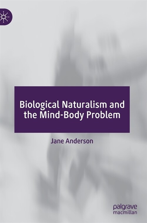 Biological Naturalism and the Mind-Body Problem (Hardcover)