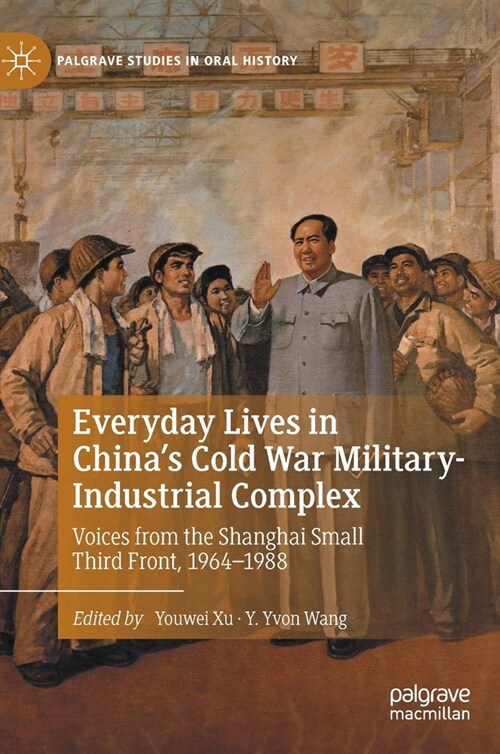 Everyday Lives in Chinas Cold War Military-Industrial Complex: Voices from the Shanghai Small Third Front, 1964-1988 (Hardcover, 2022)