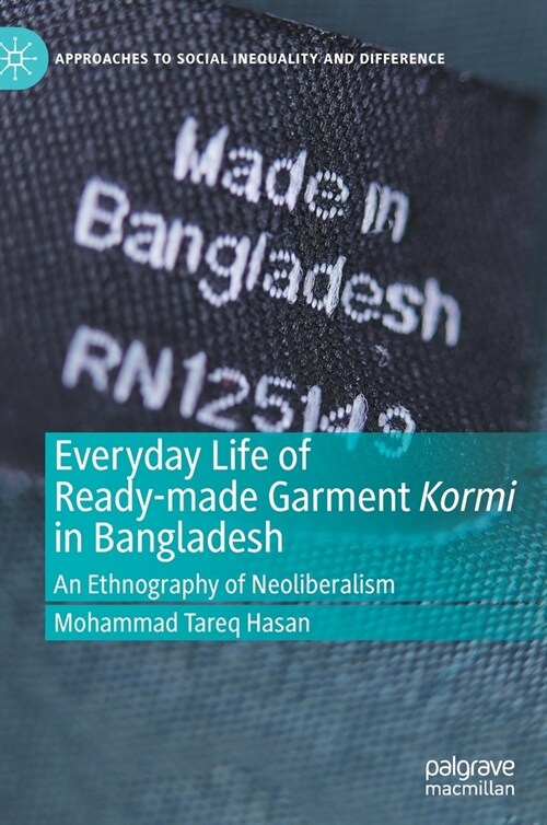Everyday Life of Ready-Made Garment Kormi in Bangladesh: An Ethnography of Neoliberalism (Hardcover, 2022)