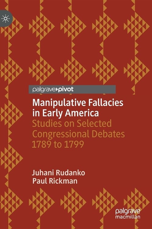 Manipulative Fallacies in Early America: Studies on Selected Congressional Debates 1789 to 1799 (Hardcover)