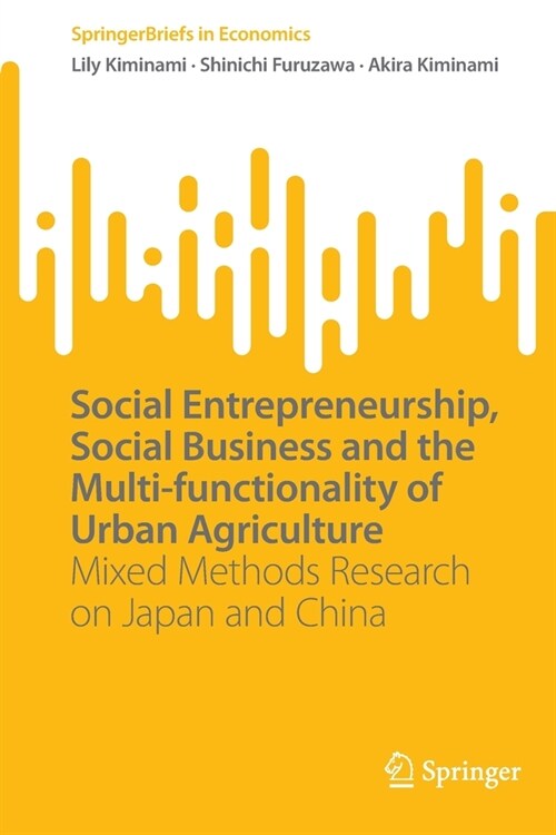 Social Entrepreneurship, Social Business and the Multi-functionality of Urban Agriculture: Mixed Methods Research on Japan and China (Paperback)
