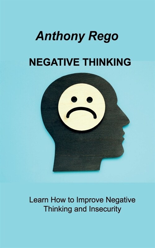 Negative Thinking: Learn How to Improve Negative Thinking and Insecurity (Hardcover)