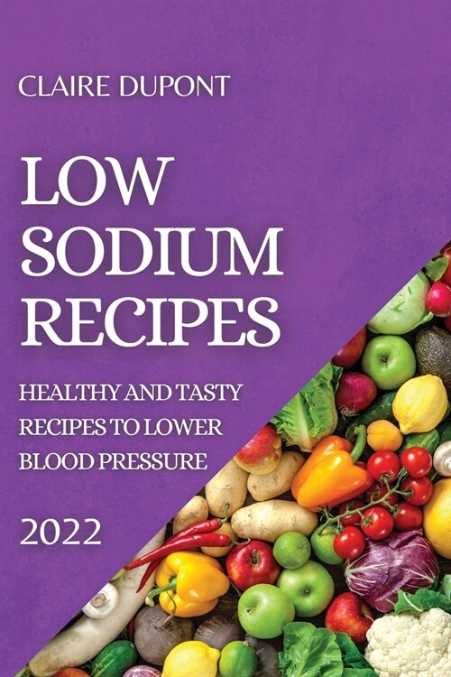 Low Sodium Recipes 2022: Healthy and Tasty Recipes to Lower Blood Pressure (Paperback)