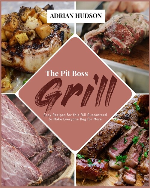 The Pit Boss Grill: Easy Recipes for this Fall Guaranteed to Make Everyone Beg for More (Paperback)