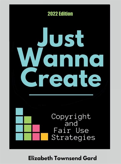 Just Wanna Create: Copyright and Fair Use Strategies (2nd Edition): Copyright and Fair Use Strategies (Hardcover)