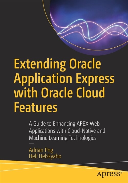 Extending Oracle Application Express with Oracle Cloud Features: A Guide to Enhancing Apex Web Applications with Cloud-Native and Machine Learning Tec (Paperback)