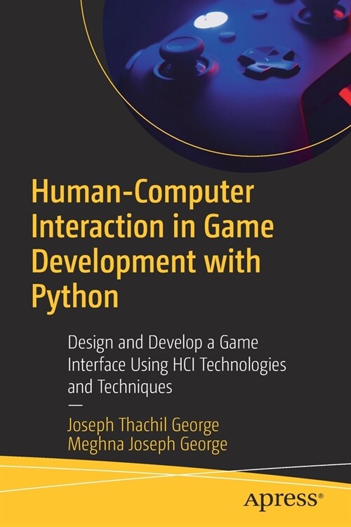 Human-Computer Interaction in Game Development with Python: Design and Develop a Game Interface Using Hci Technologies and Techniques (Paperback)