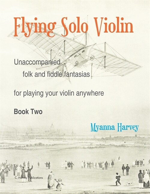 Flying Solo Violin, Unaccompanied Folk and Fiddle Fantasias for Playing Your Violin Anywhere, Book Two (Paperback)