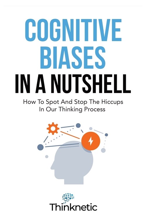 Cognitive Biases In A Nutshell: How To Spot And Stop The Hiccups In Our Thinking Process (Paperback)