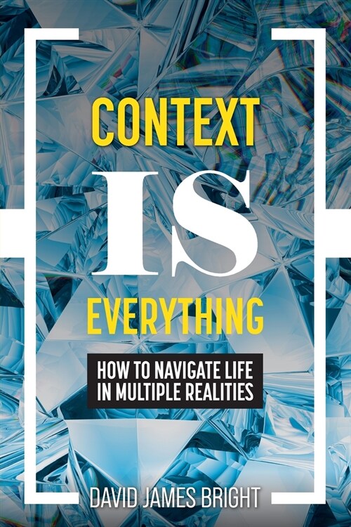 Context Is Everything: How to Navigate Life in Multiple Realities (Paperback)