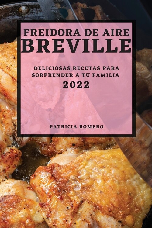 Freidora de Aire Breville 2022: Deliciosas Recetas Para Sorprender a Tu Familia (Paperback)