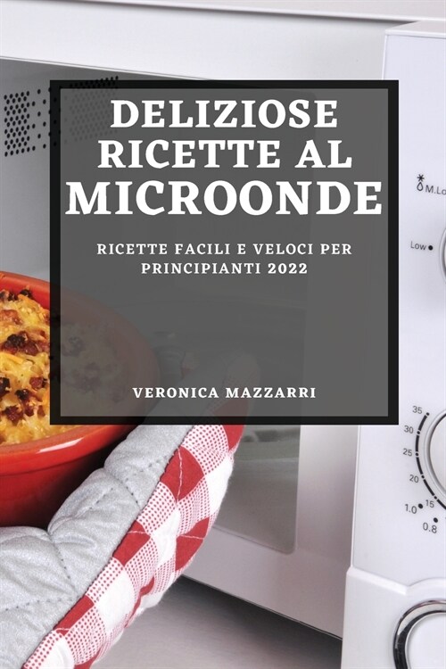 Deliziose Ricette Al Microonde 2022: Ricette Facili E Veloci Per Principianti (Paperback)