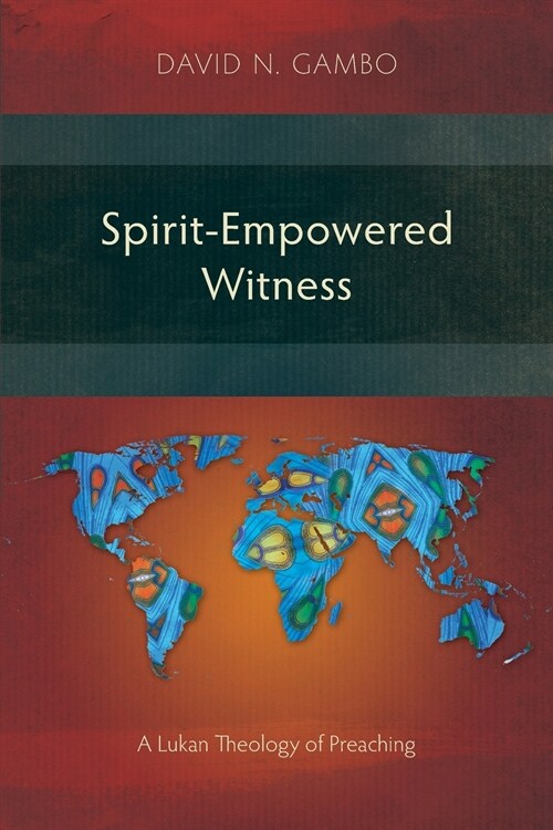 Spirit-Empowered Witness: A Lukan Theology of Preaching (Paperback)