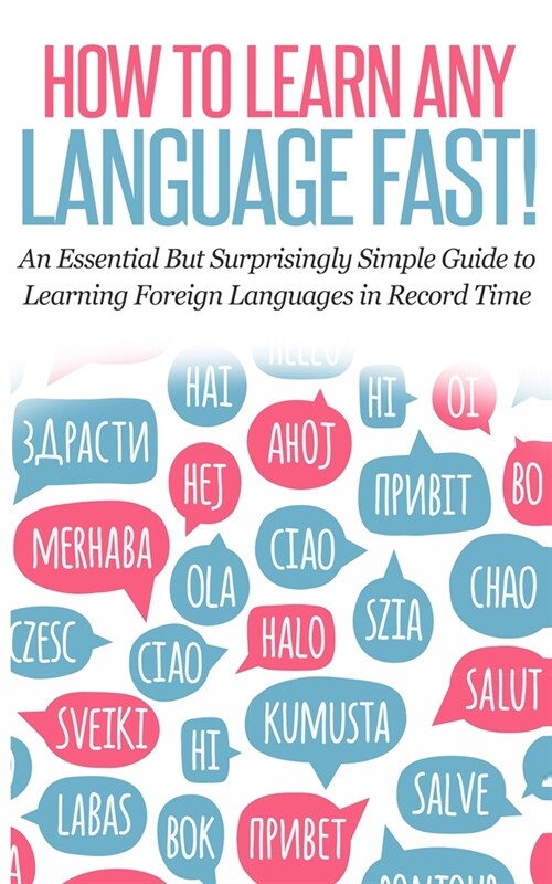 How to Learn Any Language Fast: An Essential but Surprisingly Simple Guide to Learning Foreign Languages in Record Time (Paperback)