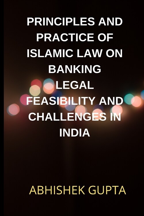 PRINCIPLES AND PRACTICE OF ISLAMIC LAW ON BANKING LEGAL FEASIBILITY AND CHALLENGES IN INDIA (Paperback)