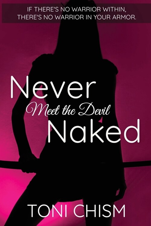 Never Meet the Devil Naked: If Theres No Warrior Within, Theres No Warrior In Your Armor. (Paperback)