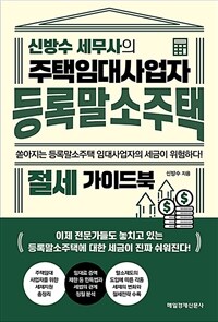 (신방수 세무사의) 주택임대사업자 등록말소주택 절세 가이드북 