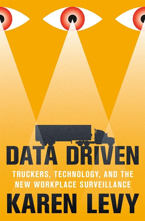 Data Driven: Truckers, Technology, and the New Workplace Surveillance (Hardcover)