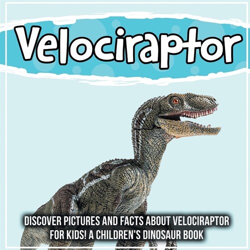 Velociraptor: Discover Pictures and Facts About Velociraptor For Kids! A Childrens Dinosaur Book (Paperback)