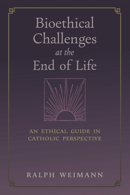 Bioethical Challenges at the End of Life: An Ethical Guide in Catholic Perspective (Paperback)