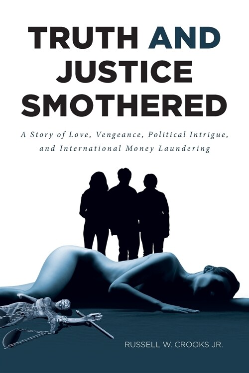 Truth and Justice Smothered: A Story of Love, Vengeance, Political Intrigue, and International Money Laundering (Paperback)