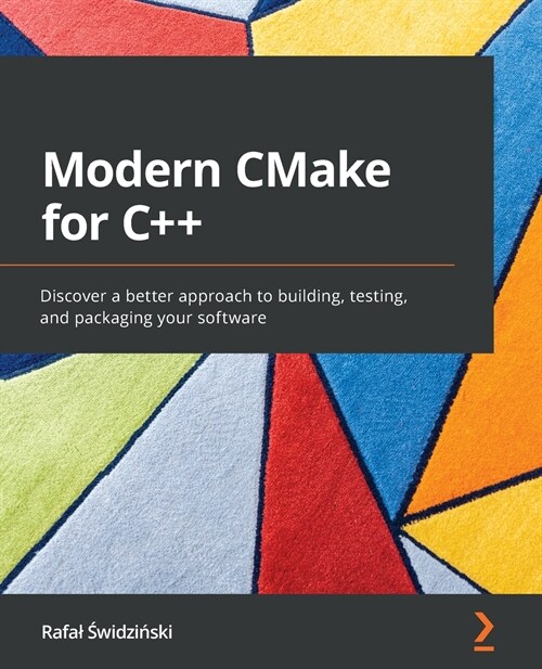 Modern CMake for C++ : Discover a better approach to building, testing, and packaging your software (Paperback)