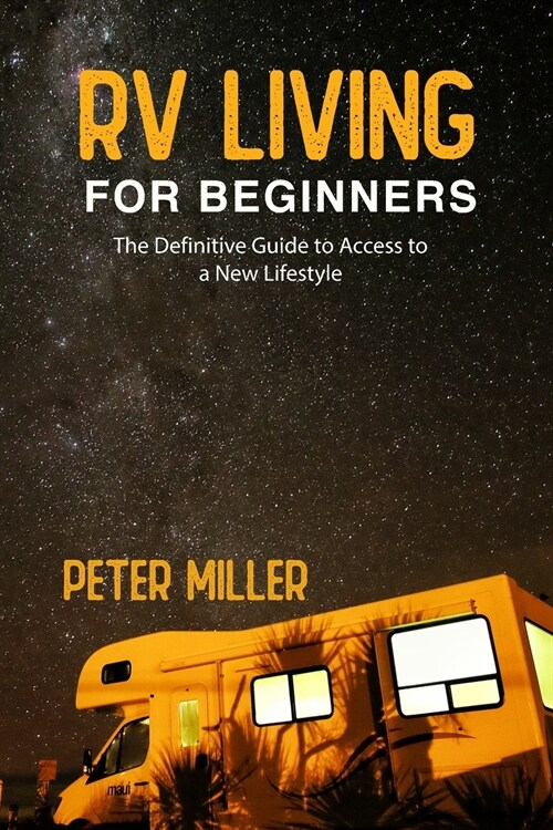 Rv Living For Beginners: The Definitive Guide to Access a New Lifestyle, Gain Freedom to Your Own Rules. Start Your Dream Job While Traveling a (Paperback)