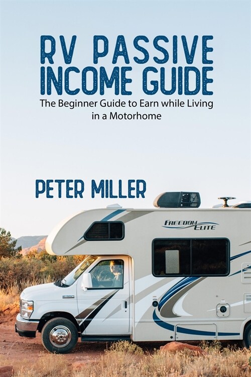 RV Passive Income Guide: Learn to Earn while living in a Motorhome to become a Real Digital Nomad. Do Your Job and Business in Total Freedom Tr (Paperback)
