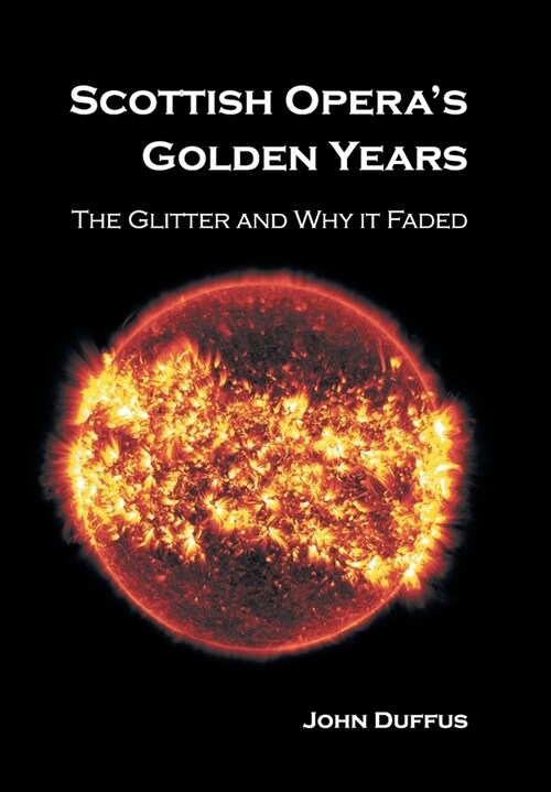 Scottish Operas Golden Years : The Glitter and Why it Faded (Hardcover)