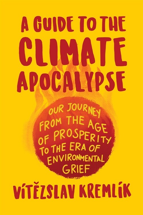 A Guide to the Climate Apocalypse: Our Journey from the Age of Prosperity to the Era of Environmental Grief (Paperback)