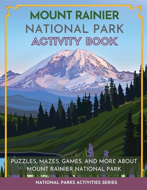 Mount Rainier National Park Activity Book: Puzzles, Mazes, Games, and More About Mount Rainier National Park (Paperback)