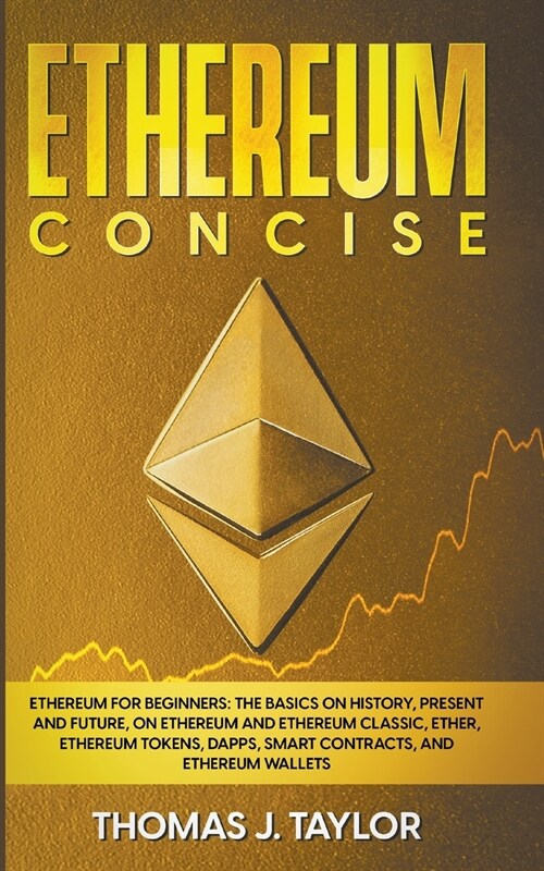 Ethereum Concise: Ethereum for Beginners: The Basics on History, Present and Future, on Ethereum and Ethereum Classic, Ether, Ethereum T (Paperback)