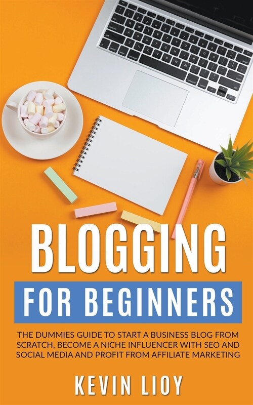 Blogging for Beginners: The Dummies Guide to Start a Business Blog from Scratch, Become a Niche Influencer with SEO and Social Media and Profi (Paperback)