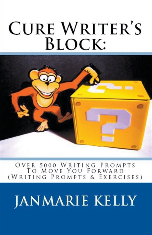 Cure Writers Block: Over 5000 Writing Prompts To Move You Forward (Writing Prompts & Exercises) (Paperback)