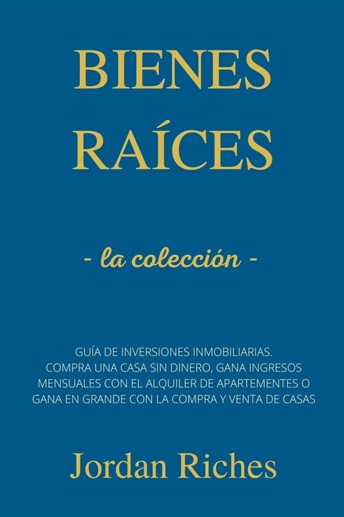 Bienes ra?es: la colleci? - Gu? de inversiones inmobiliarias. Compra una casa sin dinero, gana ingresos mensuales con el alquiler (Paperback)