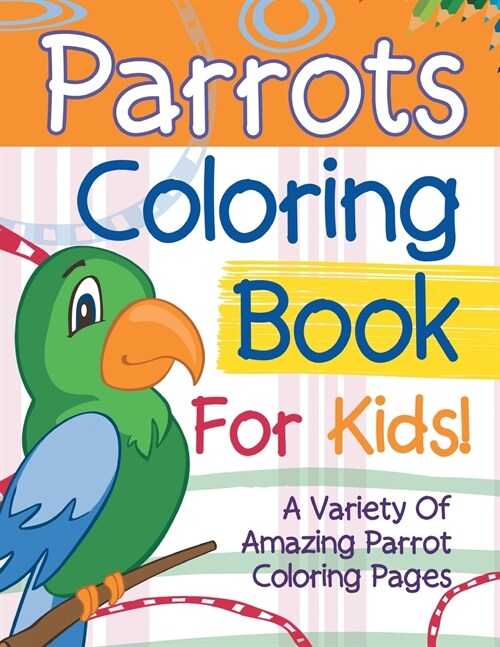 Parrots Coloring Book For Kids! A Variety Of Amazing Parrot Coloring Pages (Paperback)