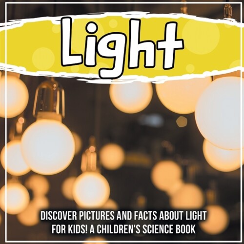 Light: Discover Pictures and Facts About Light For Kids! A Childrens Science Book (Paperback)