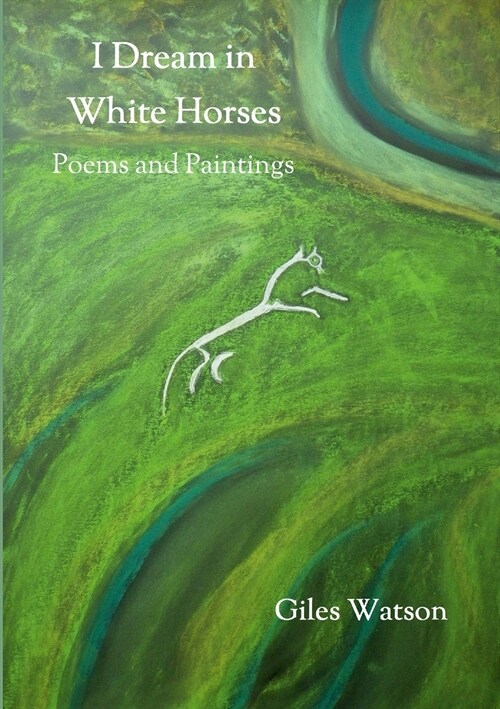 I Dream in White Horses: Poems and Paintings (Paperback)