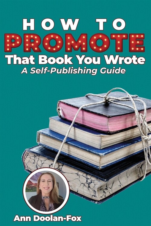 How To Promote That Book You Wrote: A Self-Publishing Guide (Paperback)