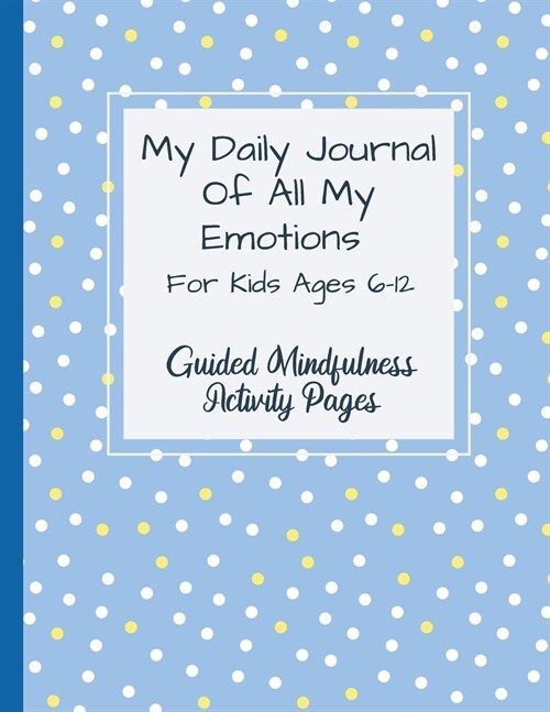 My Daily Journal Of All My Emotions: For Kids Ages 6-12 Guided Mindfulness Activity Pages (Paperback)