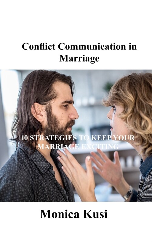 Conflict Communication in Marriage: 10 Strategies to Keep Your Marriage Exciting (Hardcover)