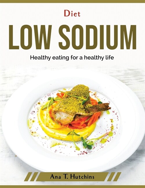 Diet low sodium: Healthy eating for a healthy life (Paperback)