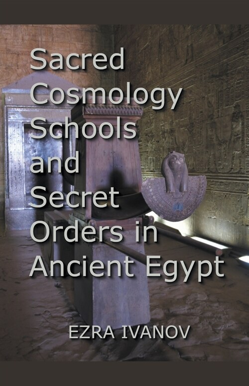 Sacred Cosmology Schools and Secret Orders in Ancient Egypt (Paperback)