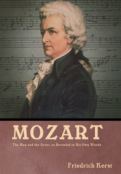 Mozart: The Man and the Artist, as Revealed in His Own Words: The Man and the Artist, as Revealed in His Own Words Friedrich K (Hardcover)