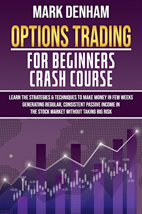 Options Trading for Beginners Crash Course: Learn the Strategies & Techniques to Make Money in Few Weeks Generating Regular, Consistent Passive Income (Paperback)