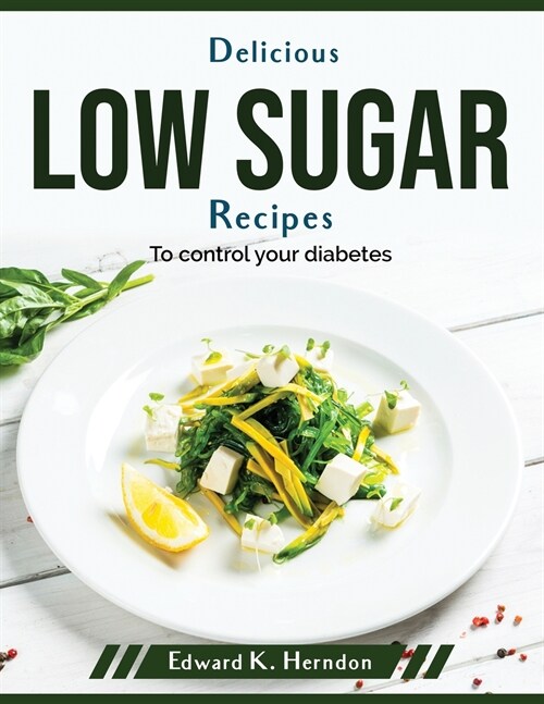 Delicious low sugar recipes: To control your diabetes (Paperback)